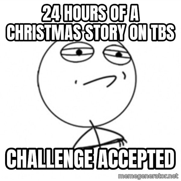Challenge Accepted 2 meme: 24 hours of a christmas story on tbs / challenge accepted