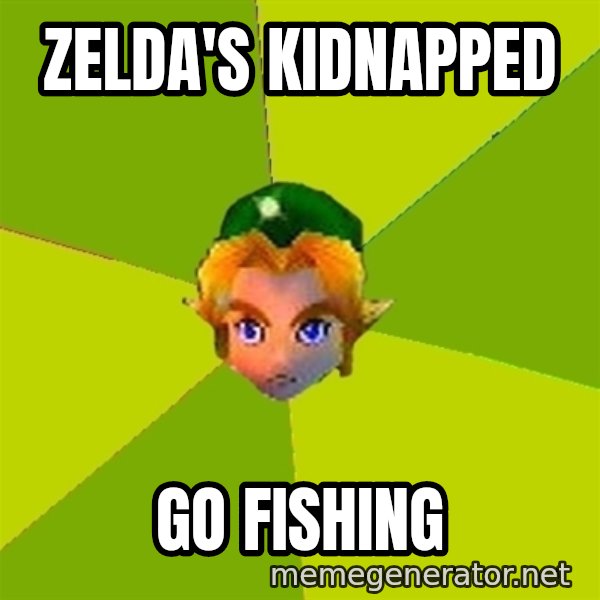 Quest Advice Link meme: Zelda's kidnapped / Go fishing