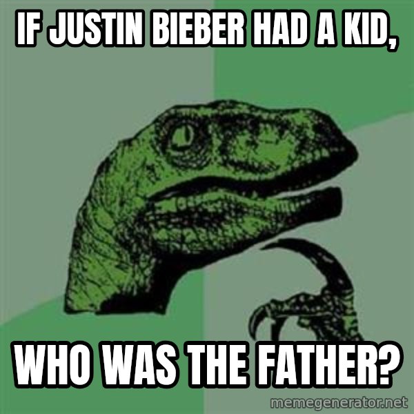 Philosoraptor meme: If jUstin bieber had a kid, / Who was the father?