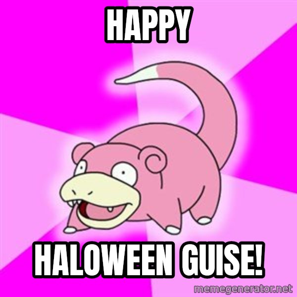 Slowpoke meme: Happy / Haloween Guise!