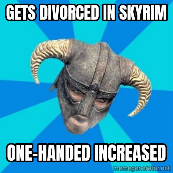 skyrim stan meme: Gets divorced in skyrim / one-handed increased