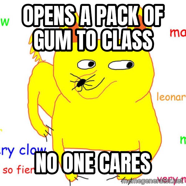 Forever Alone meme: opens a pack of gum to class / no one cares