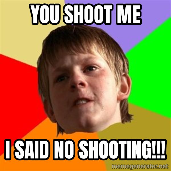 Angry School Boy meme: YOU SHOOT ME / I SAID NO SHOOTING!!!