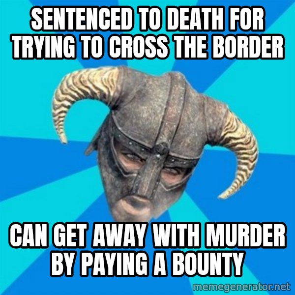 skyrim stan meme: sentenced to death for trying to cross the border / can get away with murder by paying a bounty