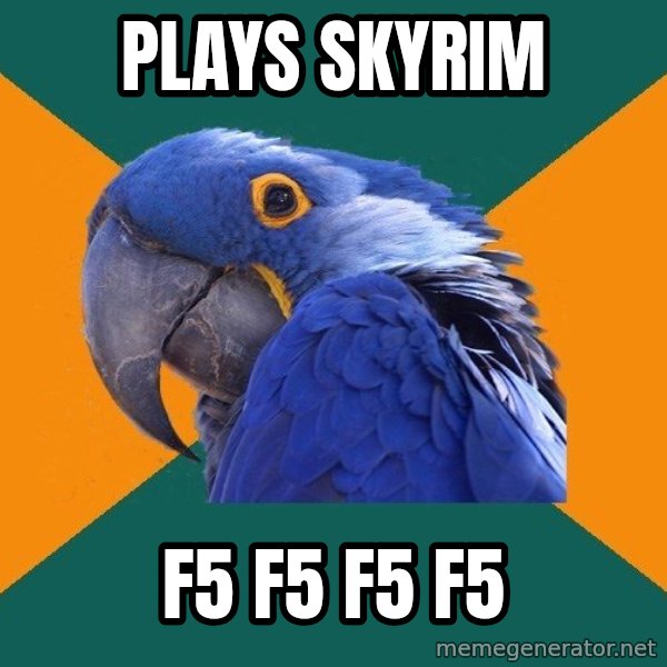Paranoid Parrot meme: Plays skyrim / f5 f5 f5 f5