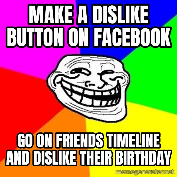Trollface meme: make a dislike button on facebook / go on friends timeline and dislike their birthday