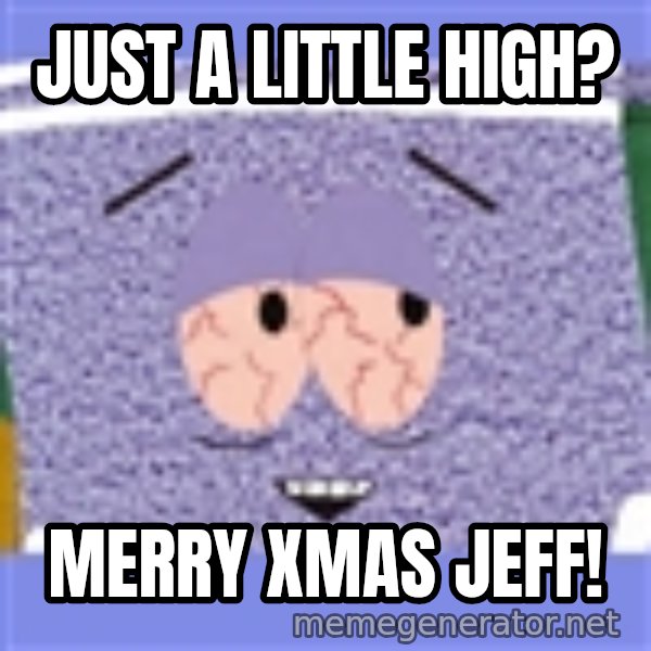 Towelie meme: Just a little High? / Merry xmas Jeff!
