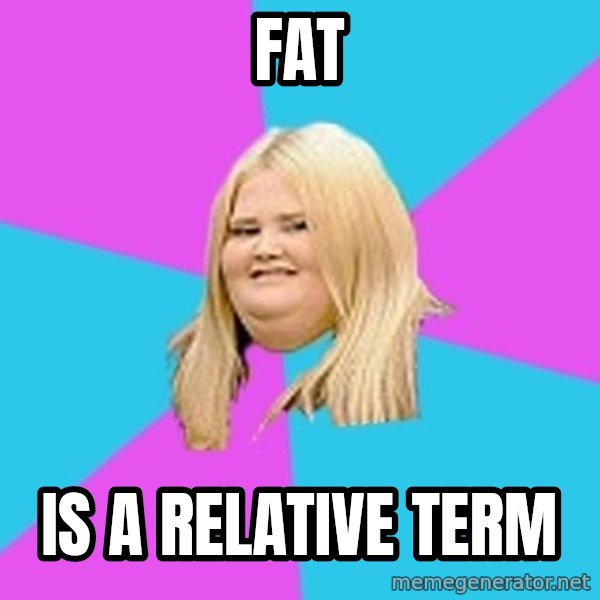 Fat Girl meme: FAT / IS A RELATIVE TERM