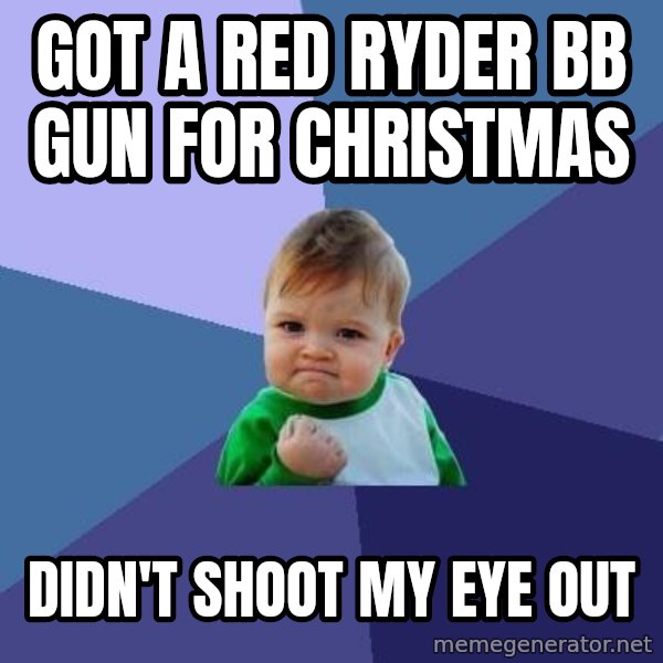 Success Kid meme: Got a red ryder bb gun for christmas / didn't shoot my eye out