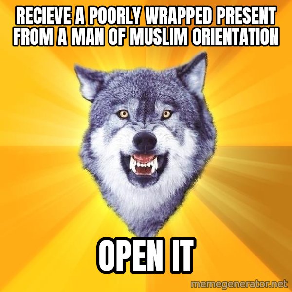 Courage Wolf meme: recieve a poorly wrapped present from a man of muslim orientation / open it