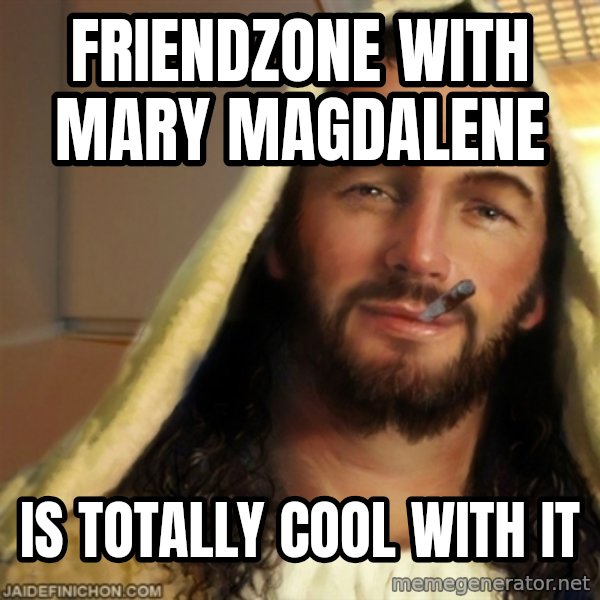 Good Guy Jesus meme: friendzone with mary magdalene / is totally cool with it