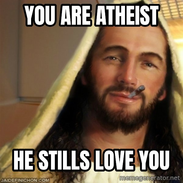 Good Guy Jesus meme: You are atheist / he stills love you