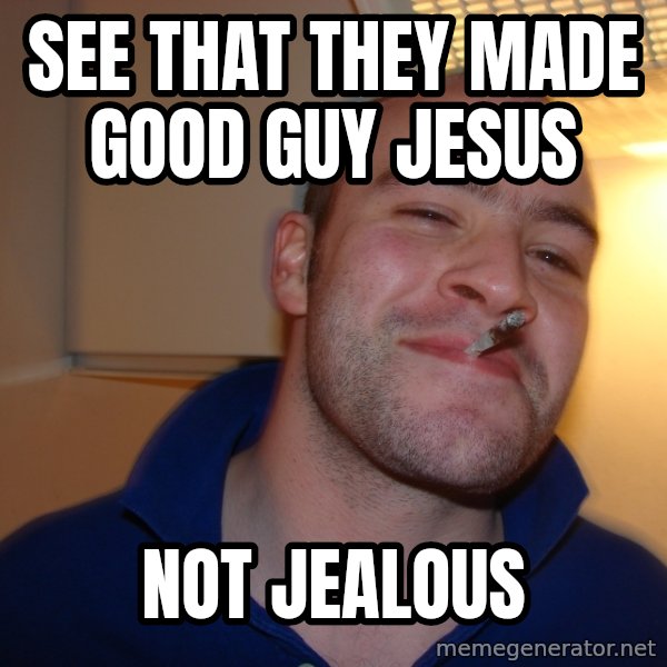 Good Guy Greg meme: SEE THAT THEY made Good guy Jesus / not jealous
