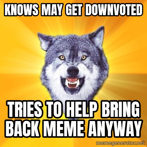 Courage Wolf meme: Knows may get downvoted / Tries to help bring back meme anyway