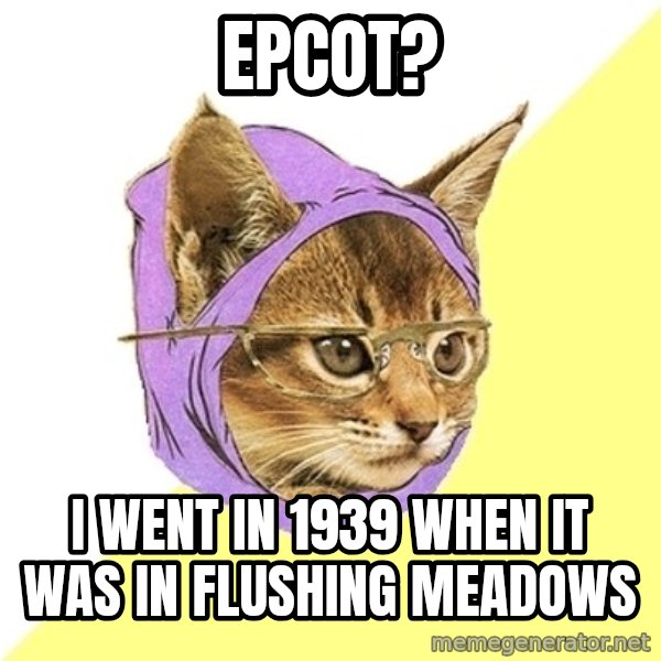 Hipster Kitty meme: EPCOT? / I went in 1939 when it was in flushing meadows