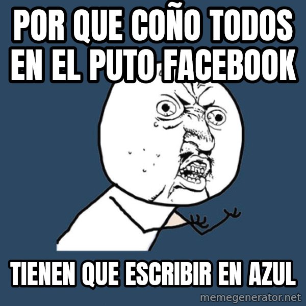 Y U No meme: por que coño todos en el puto facebook / tienen que escribir en azul