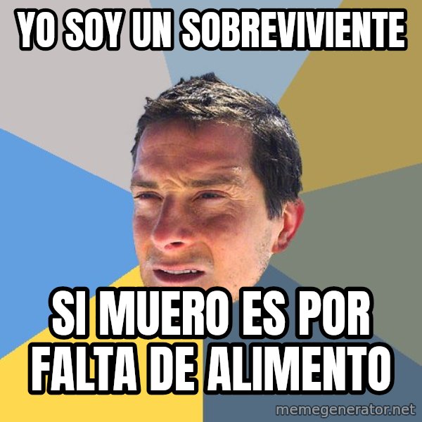 Bear Grylls meme: yo soy un sobreviviente / si muero es por falta de alimento