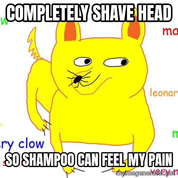 Forever Alone meme: completely shave head / so shampoo can feel my pain