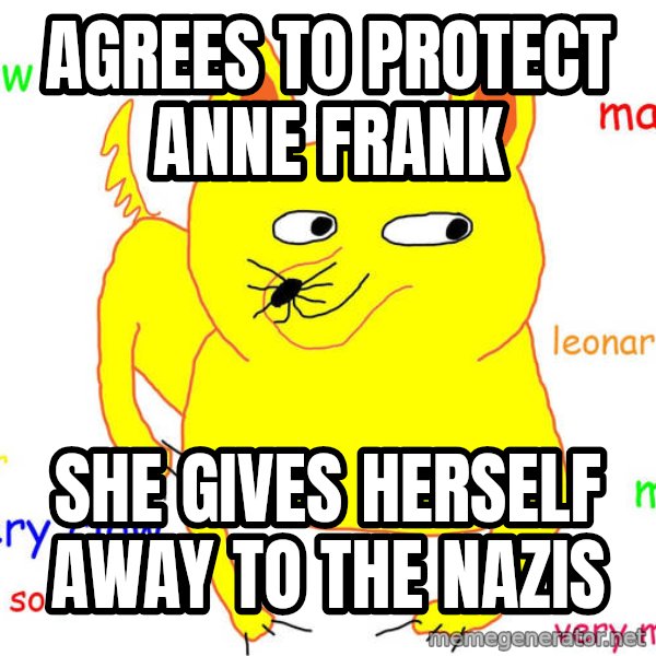 Forever Alone meme: agrees to protect anne frank / she gives herself away to the nazis