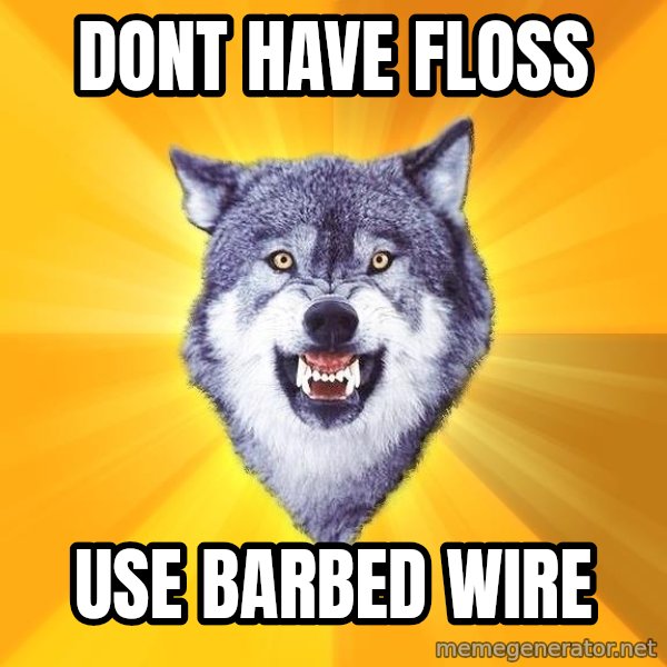 Courage Wolf meme: Dont have floss / use barbed wire