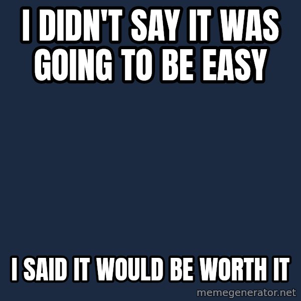 Courage Wolf meme: i didn't say it was going to be easy / i said it would be worth it