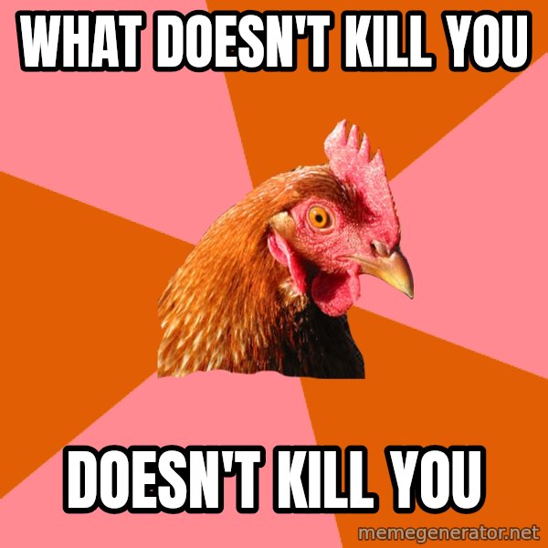 Anti Joke Chicken meme: What doesn't kill you / doesn't Kill you