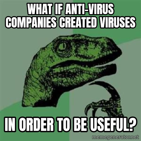 Philosoraptor meme: What if anti-virus companies created viruses / in order to be useful?