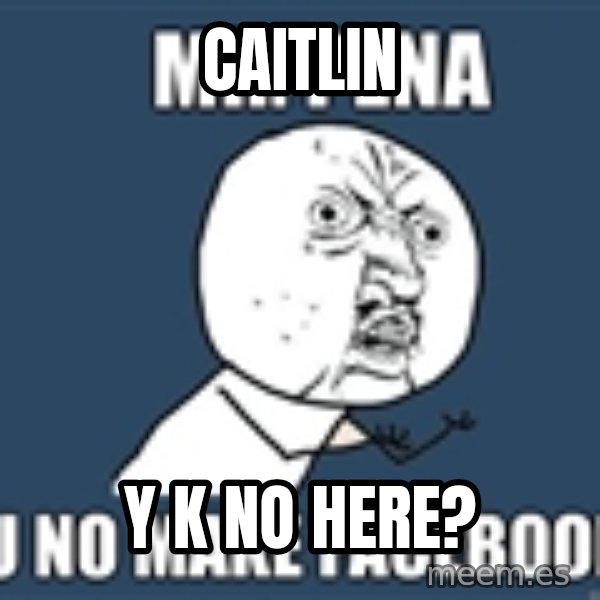 YU NO mr meme: Caitlin / Y k no Here?