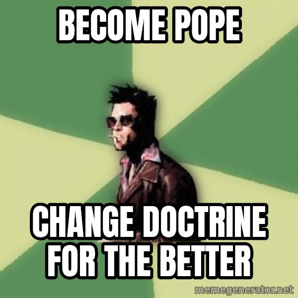 Tyler Durden meme: Become pope / change doctrine for the better