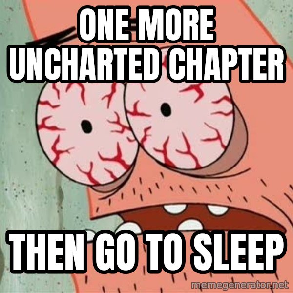 Stoned Patrick meme: One MORE UNCHARTED CHAPTER / THEN GO TO SLEEP