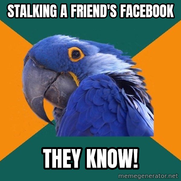 Paranoid Parrot meme: stalking a friend's facebook / they know!