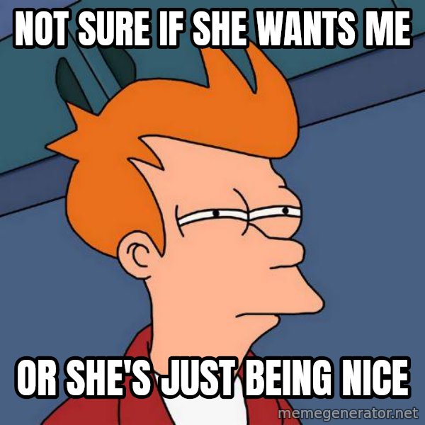 Futurama Fry meme: not sure if she wants me / or she's just being nice