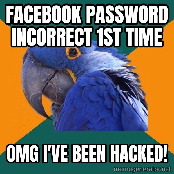 Paranoid Parrot meme: Facebook password incorrect 1st time / omg i've been hacked!