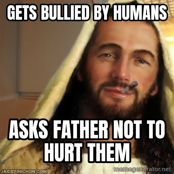 Good Guy Jesus meme: gets bullied by humans / asks Father not to hurt them