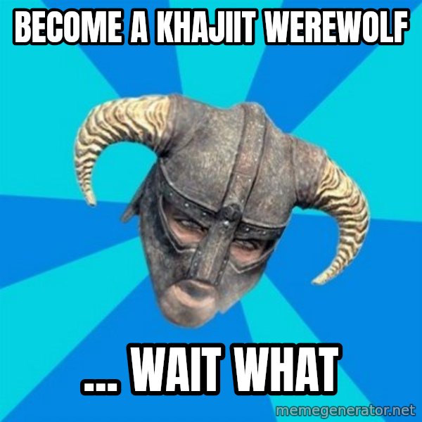 skyrim stan meme: Become a khajiit werewolf / ... wait what
