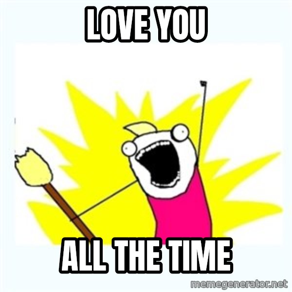 All the things meme: Love you / all the time