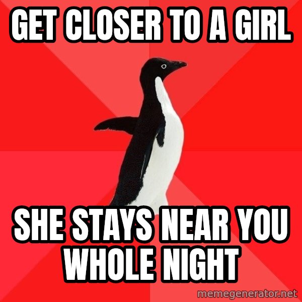 Socially Awesome Penguin meme: Get closer to a girl / she stays near you whole night