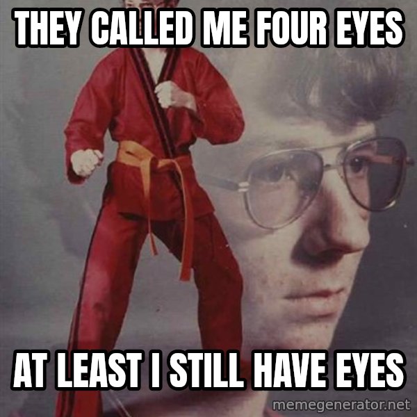 PTSD Karate Kyle meme: They called me four eYes / at least I still have eyes