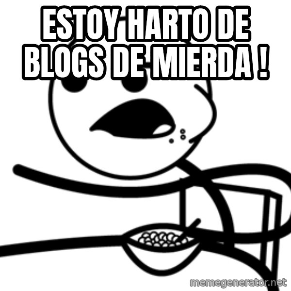 Cereal Guy meme: Estoy harto de blogs de mierda !