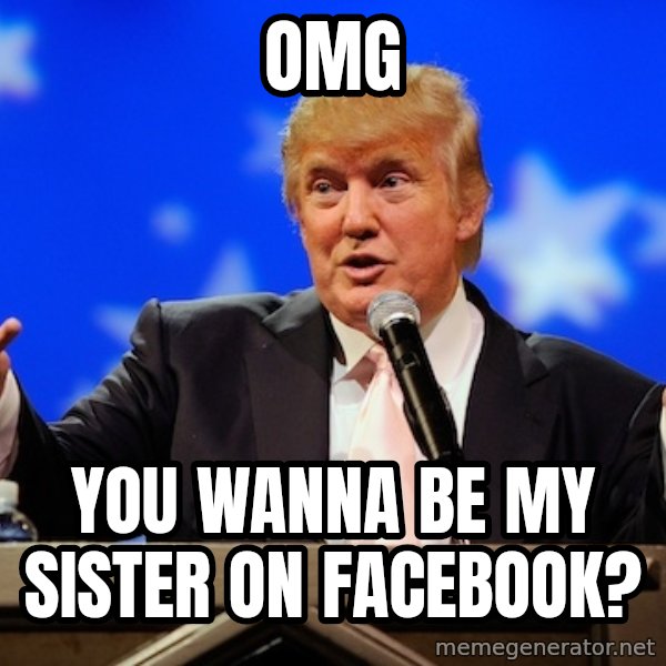 Annoying Facebook Girl meme: OMG / YOU WANNA BE MY SISTER ON FACEBOOK?