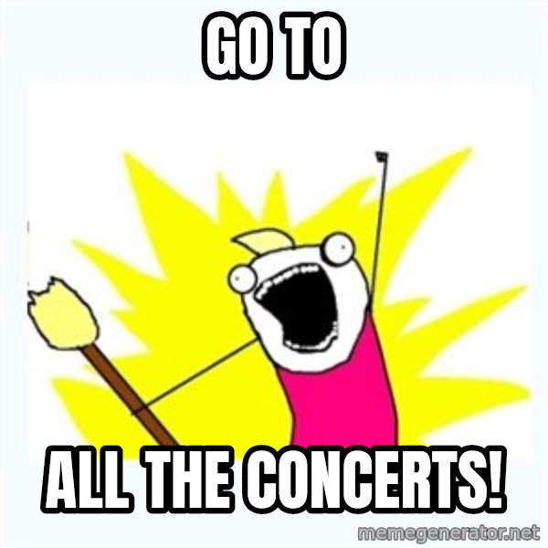 All the things meme: GO TO / ALL THE CONCERTS!