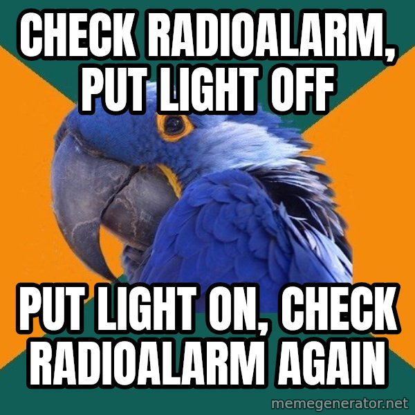 Paranoid Parrot meme: Check radioalarm, put light off / put light on, check radioalarm again
