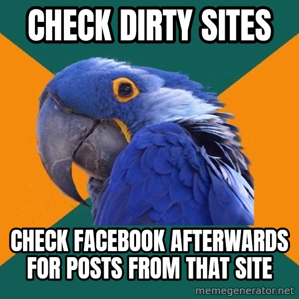 Paranoid Parrot meme: check dirty sites / check facebook afterwards for posts from that site