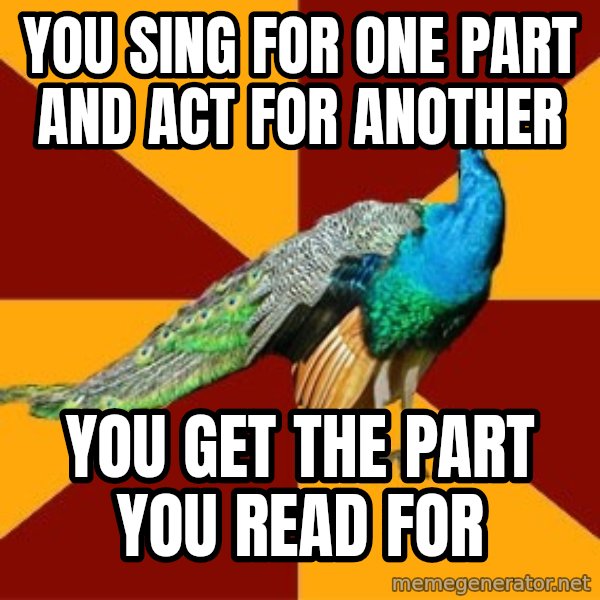 Thespian Peacock meme: You Sing for one Part and Act For Another / You Get the Part you Read for