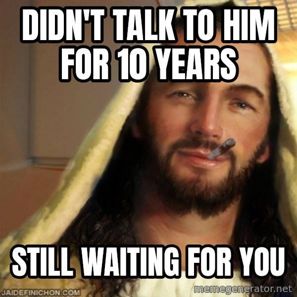 Good Guy Jesus meme: didn't talk to him for 10 years / still waiting for you