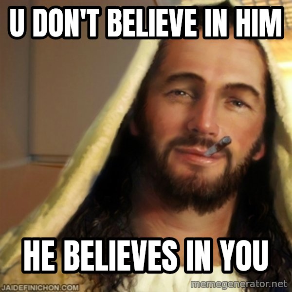 Good Guy Jesus meme: u don't believe in him / he believes in you