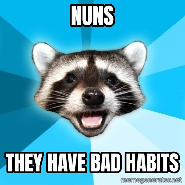 Lame Pun Coon meme: Nuns / They have bad habits