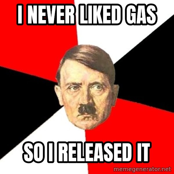 Advice Hitler meme: i never liked gas / so i released it