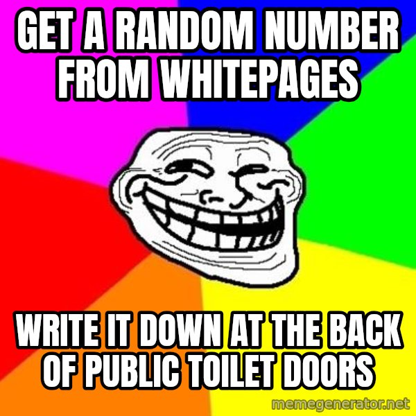 Trollface meme: Get a random number from  whitepages / write it down at the back of public toilet doors