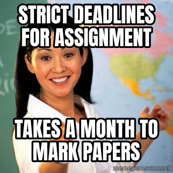 Unhelpful High School Teacher meme: strict deadlines for assignment / takes a month to mark papers